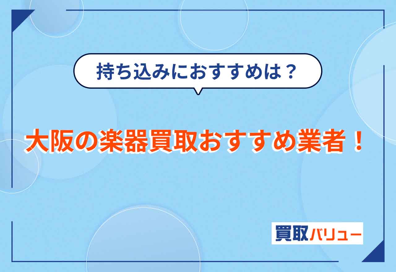 大阪で楽器買取におすすめの業者14選【2025年12月最新】大阪市で楽器の持ち込み買取に対応している店舗も紹介