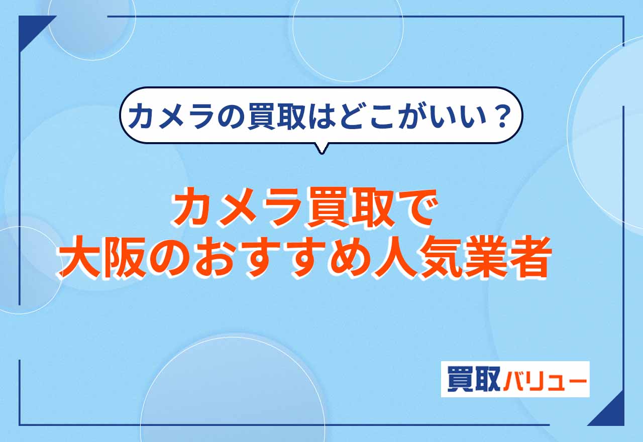 カメラ買取で大阪のおすすめ業者17選【2025年12月最新】古いカメラを売るならどこがいい？
