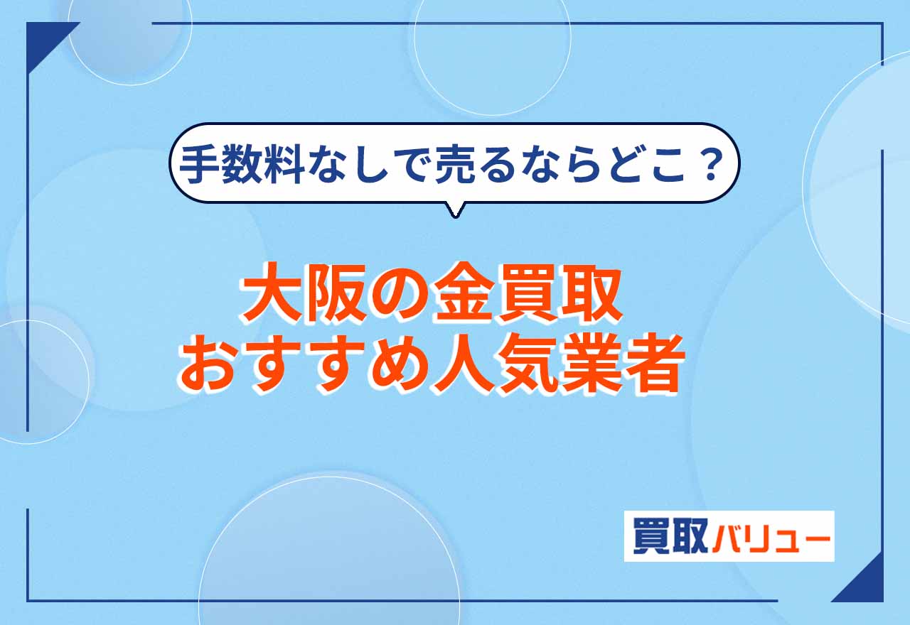大阪の金買取おすすめ業者19選！【2025年12月最新】大阪市で買取額が高い業者ならどこがいい？