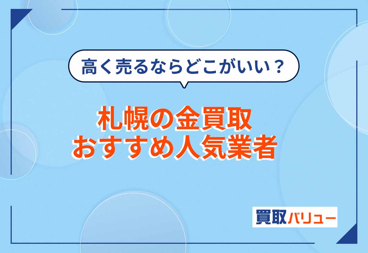 札幌の金買取おすすめ業者19選【2025年12月最新】札幌市で金の買取額が高いのはどこ？