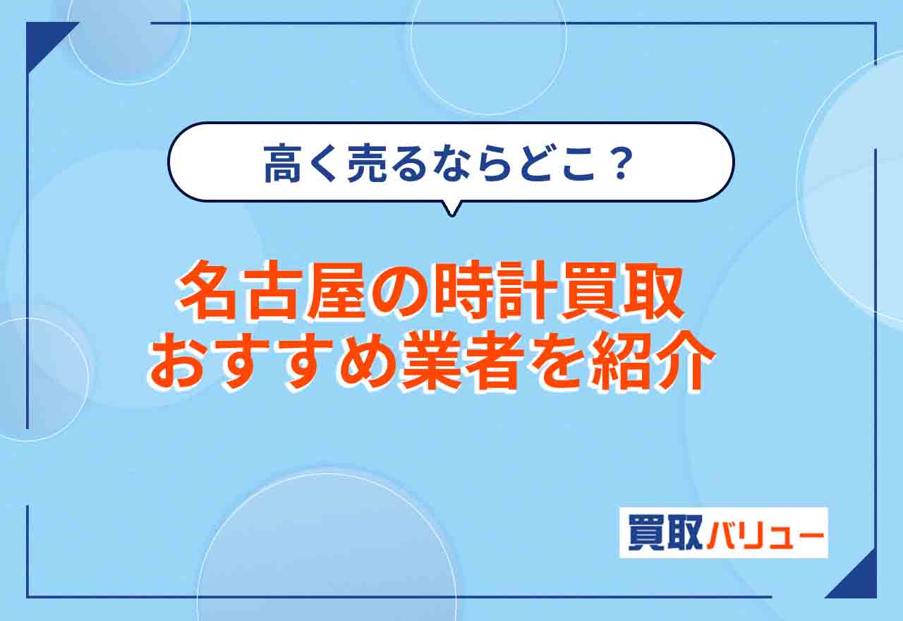 名古屋の時計買取おすすめ業者22選【2025年12月最新】名古屋市でブランド時計を高価買取してもらえる業者は？